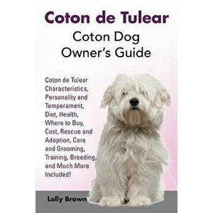 Coton de Tulear: Coton Dog Owner's Guide. Coton de Tulear Characteristics, Personality and Temperament, Diet, Health, Where to Buy, Cos, Paperback - L imagine