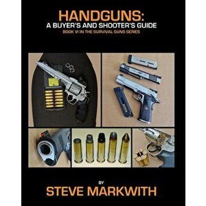 Handguns: A Buyer's and Shooter's Guide, Paperback - Steve Markwith imagine