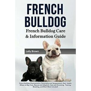 French Bulldog: French Bulldog Characteristics, Personality and Temperament, Diet, Health, Where to Buy, Cost, Rescue and Adoption, Ca, Paperback - Lo imagine