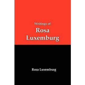 Writings of Rosa Luxemburg: Reform or Revolution, the National Question, and Other Essays, Paperback - Rosa Luxemburg imagine