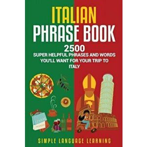 Italian Phrase Book: 2500 Super Helpful Phrases and Words You'll Want for Your Trip to Italy, Paperback - Simple Language Learning imagine