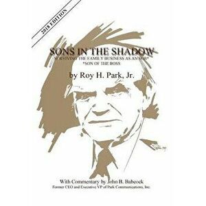 Sons in the Shadow: Surviving the Family Business as an Sob---Son of the Boss, Hardcover - Jr. Roy H. Park imagine