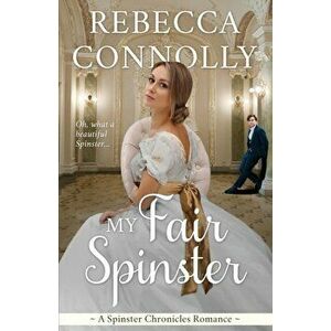 My Fair Spinster, Paperback - Rebecca Connolly imagine