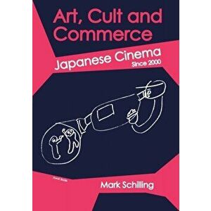 Art, Cult and Commerce: Japanese Cinema Since 2000, Paperback - Mark Schilling imagine