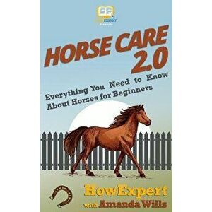 Horse Care 2.0: Everything You Need to Know About Horses for Beginners, Paperback - Amanda Wills imagine