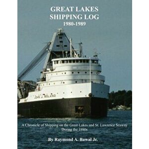 Great Lakes Shipping Log 1980-1989: A Chronicle of Shipping on the Great Lakes and St. Lawrence Seaway During the 1980s., Paperback - Raymond a. Bawal imagine