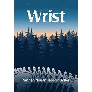 Wrist, Paperback - Nathan Niigan Noodin Adler imagine