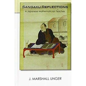 Sangaku Reflections: A Japanese Mathematician Teaches, Hardcover - J. Marshall Unger imagine