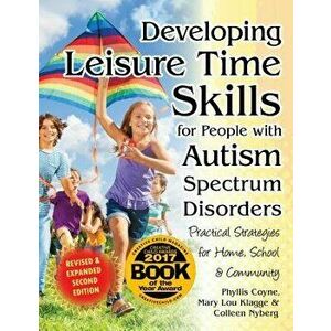 Developing Leisure Time Skills for People with Autism Spectrum Disorders: Practical Strategies for Home, School & the Community, Paperback - Colleen N imagine