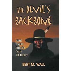 The Devil's Backbone: Ghost Stories from the Texas Hill Country, Paperback - Bert M. Wall imagine