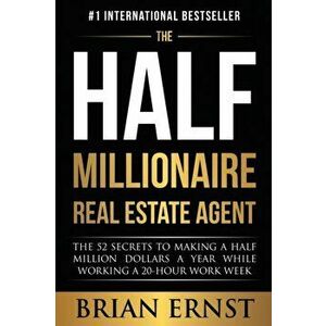The Half Millionaire Real Estate Agent: The 52 Secrets to Making a Half Million Dollars a Year While Working a 20-Hour Work Week, Paperback - Brian Er imagine