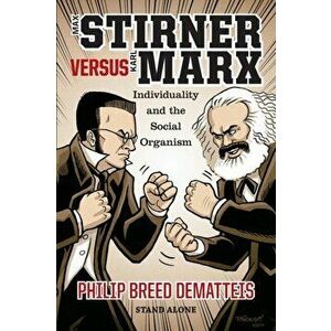 Max Stirner Versus Karl Marx: Individuality and the Social Organism, Paperback - Philip Breed Dematteis imagine