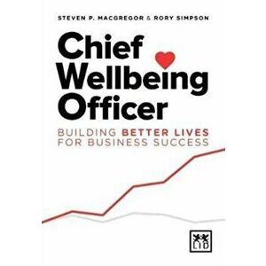 Chief Wellbeing Officer: Building better lives for business success, Paperback - Steven P. MacGregor imagine