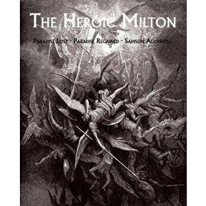 The Heroic Milton: Paradise Lost, Paradise Regained, Samson Agonistes, Paperback - John Milton imagine