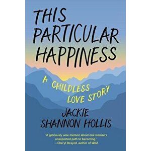 This Particular Happiness: A Childless Love Story, Paperback - Jackie Shannon Hollis imagine