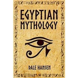 Egyptian Mythology: Tales of Egyptian Gods, Goddesses, Pharaohs, & the Legacy of Ancient Egypt, Paperback - Dale Hansen imagine
