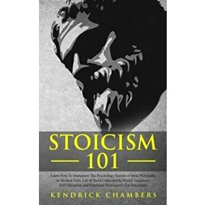 Stoicism 101: Learn How To Implement The Psychology Secrets of Stoic Philosophy In Modern Daily Life & Build Unbreakable Mental Toug, Paperback - Kend imagine