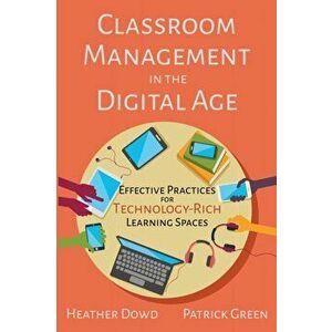 Classroom Management in the Digital Age: Effective Practices for Technology-Rich Learning Spaces, Paperback - Heather Dowd imagine