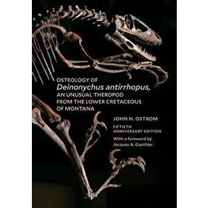 Osteology of Deinonychus Antirrhopus, an Unusual Theropod from the Lower Cretaceous of Montana: 50th Anniversary Edition, Paperback - John H. Ostrom imagine