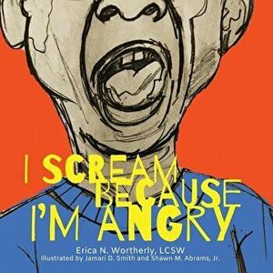 I Scream Because I'm Angry, Paperback - Erica N. Wortherly imagine