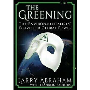 The Greening: The Environmentalists' Drive for Global Power, Paperback - Larry Abraham imagine
