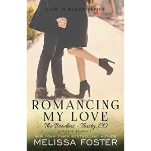 Romancing My Love (The Bradens at Trusty): Pierce Braden, Paperback - Melissa Foster imagine