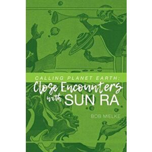 Calling Planet Earth: Close Encounters with Sun Ra, Paperback - Bob Mielke imagine