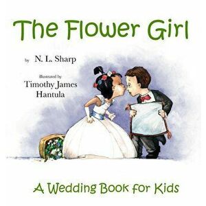 The Flower Girl: A Wedding Book for Kids, Hardcover - N. L. Sharp imagine