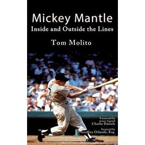 Mickey Mantle: Inside and Outside the Lines, Hardcover - Tom Molito imagine