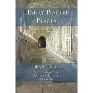 Harry Potter Places Book Three - Snitch-Seeking in Southern England and Wales, Paperback - Charly D. Miller imagine