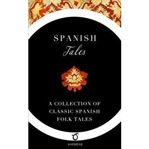 Spanish Tales: A Collection of Classic Spanish Folk Tales, Paperback - Elsie Spicer Eells imagine