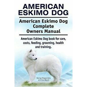 American Eskimo Dog. American Eskimo Dog Complete Owners Manual. American Eskimo Dog book for care, costs, feeding, grooming, health and training., Pa imagine