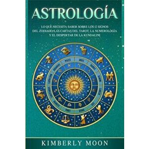 Astrologa: Lo que necesita saber sobre los 12 signos del Zodiaco, las cartas del tarot, la numerologa y el despertar de la kunda, Paperback - Kimberly imagine