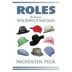 Roles: The Secret to Family, Business, and Social Success, Paperback - Nicholeen Peck imagine