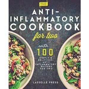 Anti-Inflammatory Cookbook for Two: 100 Simple & Delicious, Anti-Inflammatory Recipes For Two, Paperback - Lasselle Press imagine