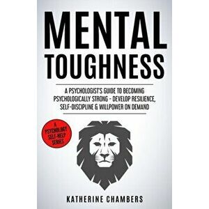 Mental Toughness: A Psychologist's Guide to Becoming Psychologically Strong - Develop Resilience, Self-Discipline & Willpower on Demand, Paperback - K imagine