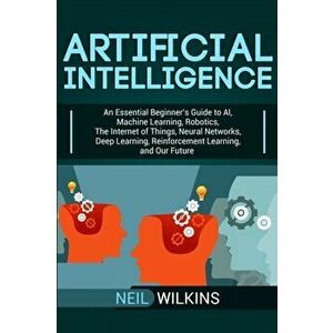 Artificial Intelligence: An Essential Beginner's Guide to AI, Machine Learning, Robotics, The Internet of Things, Neural Networks, Deep Learnin, Paper imagine