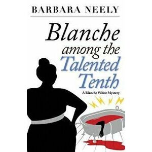 Blanche Among the Talented Tenth: A Blanche White Mystery, Paperback - Barbara Neely imagine