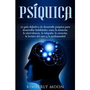 Psquica: La gua definitiva de desarrollo psquico para desarrollar habilidades como la intuicin, la clarividencia, la telepat, Paperback - Kimberly Moo imagine