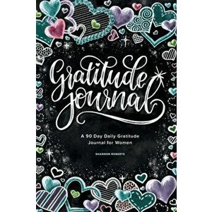 Gratitude Journal: A 90 Day Daily Gratitude Journal for Women, Paperback - Shannon Roberts imagine