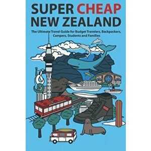 Super Cheap New Zealand: The Ultimate Travel Guide for Budget Travelers, Backpackers, Campers, Students and Families, Paperback - Matthew Baxter imagine