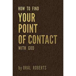 How to Find Your Point of Contact with God, Paperback - Oral Roberts imagine
