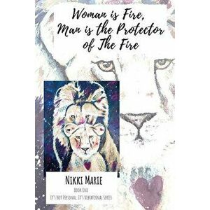 Woman is Fire, Man is the Protector of the Fire.: It's Not Personal, It's Vibrational., Paperback - Nikki Marie imagine