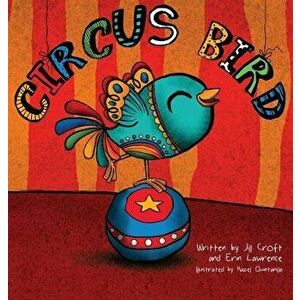 Circus Bird, Hardcover - Jill Croft imagine