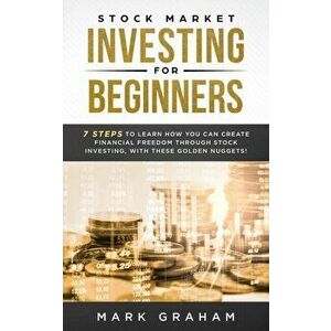 Stock Market Investing for Beginners: 7 Steps to Learn How You Can Create Financial Freedom Through Stock Investing, With These Golden Nuggets!, Paper imagine