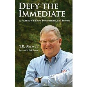 Defy The Immediate: A Journey of Failure, Perserverance, and Success, Paperback - T. R. Shaw imagine