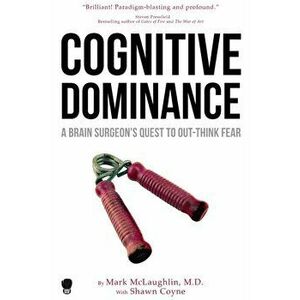 Cognitive Dominance: A Brain Surgeon's Quest to Out-Think Fear, Paperback - Mark McLaughlin imagine