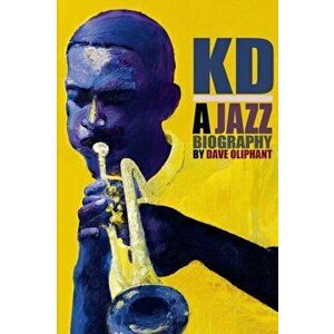 Kd: a Jazz Biography, Paperback - Dave Oliphant imagine