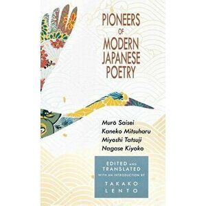 Pioneers of Modern Japanese Poetry: Muro Saisei, Kaneko Mitsuharu, Miyoshi Tatsuji, Nagase Kiyoko, Paperback - Takako Lento imagine