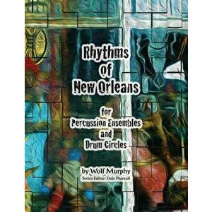 Rhythms of New Orleans: For Percussion Ensembles and Drum Circles, Paperback - Wolf Murphy imagine